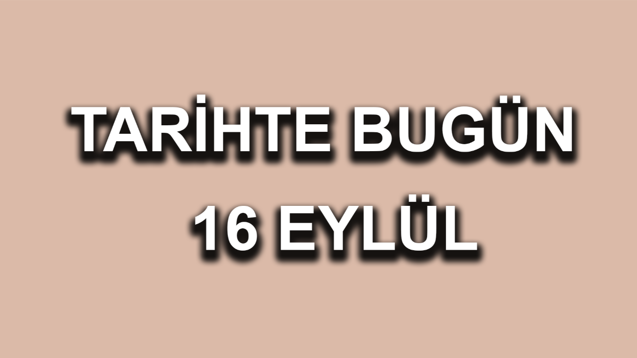 Tarihte bugün: 16 Eylül Tarihte bugün: 16 Eylül