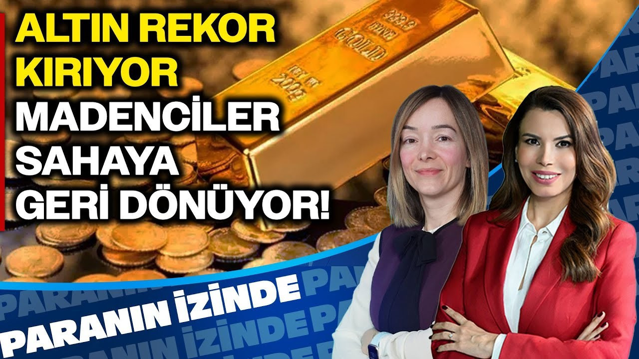 Altın Rekor Üstüne Rekor Kırıyor Madenciler Sahaya Geri Dönüyor Paranın İzinde| Hande Şekerci